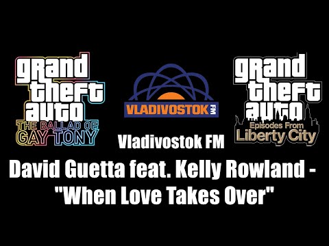 GTA: TBoGT & GTA: EFLC - Vladivostok FM | David Guetta feat. Kelly Rowland - "When Love Takes Over"