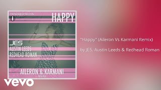 JES, Austin Leeds, Redhead Roman - Happy (Aileron Vs Karmani Remix) (AUDIO)