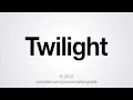 How to Pronounce Twilight