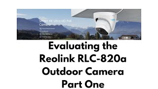 Evaluating the Reolink RLC-820a Outdoor Camera - Part 1