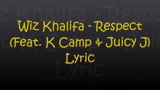 Wiz Khalifa - Respect (Feat. K Camp &amp; Juicy J) Lyrics
