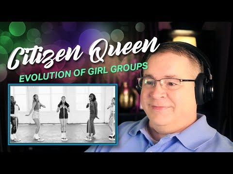 Citizen Queen Reaction | “Evolution Of Girl Groups”