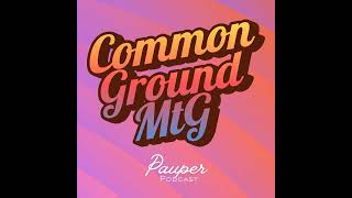 Common Ground 128: A Vacation's Worth of Pauper Challenges featuring Cube Weekend 2026 Stories