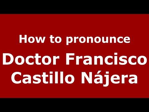 How to pronounce Doctor Francisco Castillo Nájera (Mexico/Mexican Spanish) - PronounceNames.com