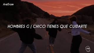 Chico tienes que cuidarte / Hombres G / Lyrics / letra