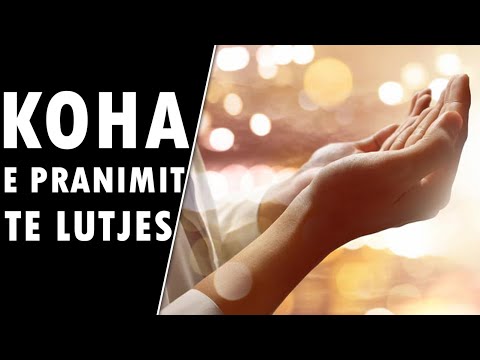 Koha e pranimit te lutjes - Kur pranohen lutjet? Cilat jane kushtet?