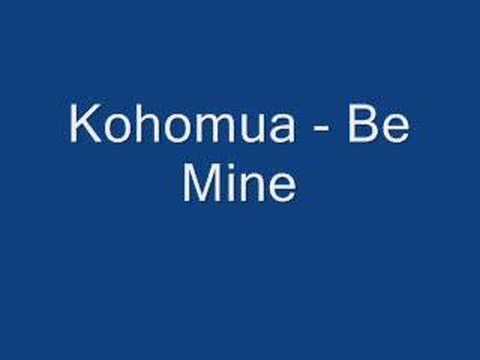 Kohomua - Be mine