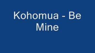 Kohomua - Be mine