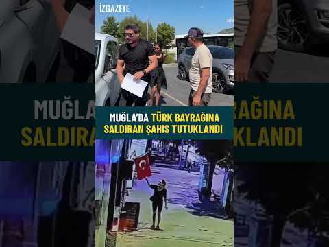 Muğla’da Türk bayrağına saldıran şahıs tutuklandı #muğla #türkbayrağı #saldırı #tutuklama