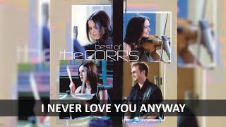 THE CORRS - I NEVER LOVE YOU ANYWAY LYRICS