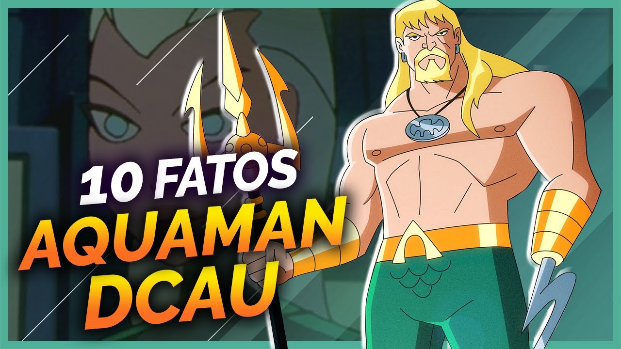 10 FATOS SOBRE O AQUAMAN DO UNIVERSO ANIMADO DC