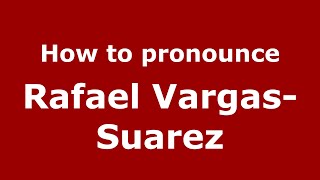 How to pronounce Rafael Vargas-Suarez