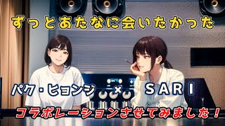 【ずっとあたなに会いたかった】SARIさんとパク・ヒョンジさんがコラボ！