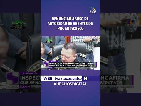 DENUNCIAN ABUSO DE AUTORIDAD DE AGENTES DE PNC EN TAXISCO #tvaztecaguate