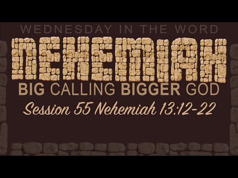 Nehemiah: Big Calling Bigger God: Session 55 Nehemiah 13:12-22