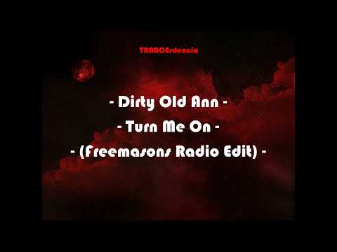 DIRTY OLD ANN - TURN ME ON (FREEMASONS RADIO EDIT)
