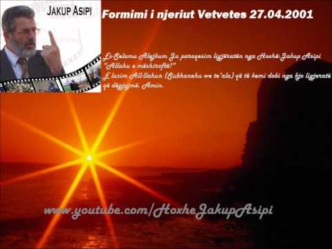 Formimi i njeriut Vetvetes 27.04.2001..Hoxhë:Jakup Asipi (Allahu e mëshiroftë!)