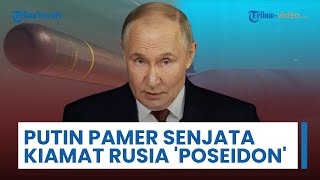 Putin Pamer Senjata Kiamat Andalan Rusia, Drone Nuklir Poseidon Bisa Timbulkan Tsunami Raksasa