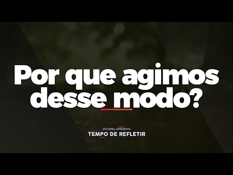 [Tempo de Refletir] Por que agimos desse modo?