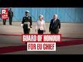 LIVE European Council President Costa EU Chief Ursula Von Der Leyen Receive Guard Of Honour