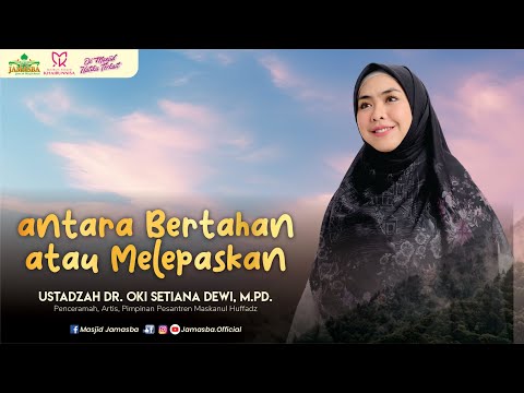 Antara Bertahan atau Melepaskan 👤  Ustadzah Dr. Hj. Oki Setiana Dewi, S.Hum., M.Pd
