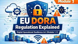 EU DORA Regulation Explained | Digital Operational Resilience Act (Module 1.1)