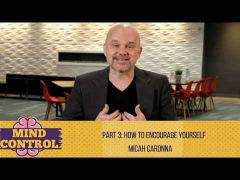 Part 3: How To Encourage Yourself - MIND CONTROL - Micah Caronna