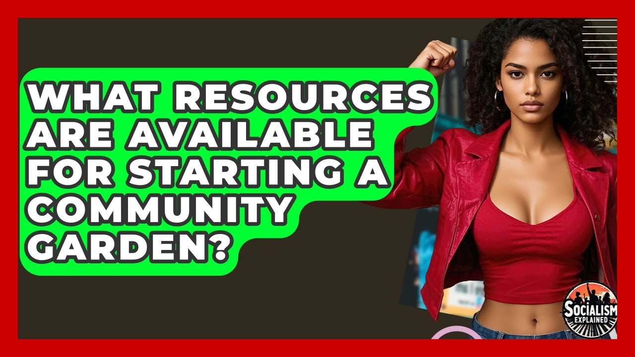 What Resources Are Available For Starting A Community Garden? - Socialism Explained