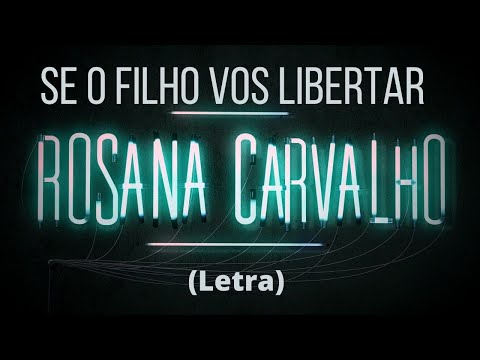 Se O Filho Vos Libertar - Rosana Carvalho