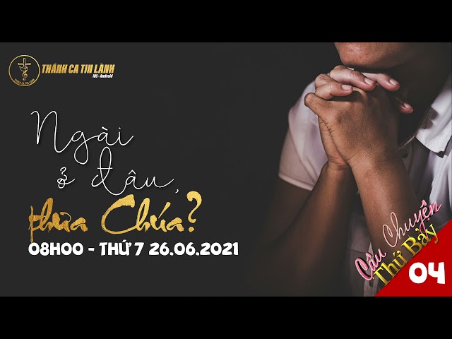 CÂU CHUYỆN THỨ 7 - [SỐ 04] - NGÀI Ở ĐÂU, THƯA CHÚA?