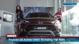 [Xe - Thanh niên] Hyundai i20 Active 'chào' thị trường Việt Nam
