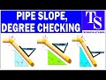 HOW TO CHECK THE SLPOE OR DEGREE OF A PIPE.