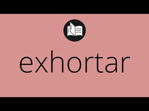 Que significa EXHORTAR • exhortar SIGNIFICADO • exhortar DEFINICIÓN • Que es EXHORTAR