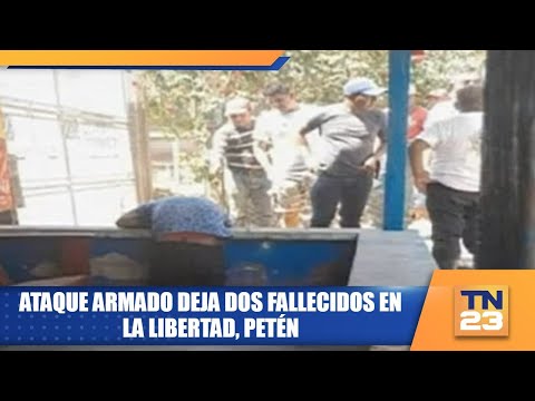 Ataque armado deja dos fallecidos en La Libertad, Petén
