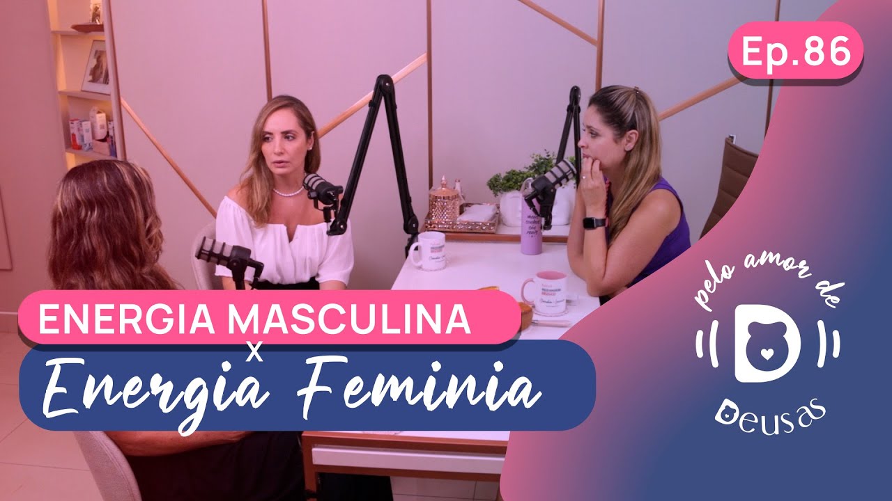 Energia FEMININA x Energia MASCULINA  - PODCAST Pelo Amor de DEUSAS Ep.86