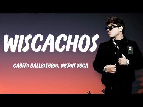 Gabito Ballesteros, Neton Vega - WISCACHOS (LETRAS)🎵