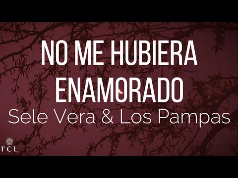 Sele Vera & Los Pampas - No Me Hubiera Enamorado (Letras)