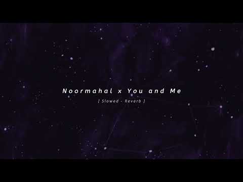 Noormahal x You And Me | Slowed Reverb | Sahill Fantasy