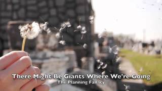 There Might Be Giants Where We're Going - The Planning Fallacy