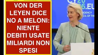 VON DER LEYEN DICE NO A MELONI: NIENTE DEBITI USATE MILIARDI NON SPESI