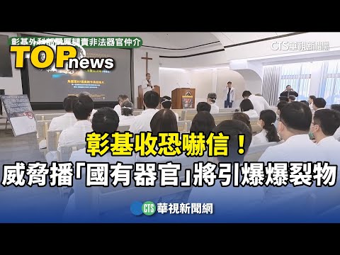 彰基收恐嚇信！　威脅播「國有器官」將引爆爆裂物