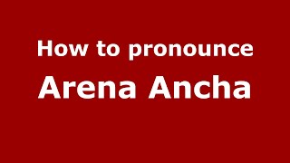 How to pronounce Arena Ancha
