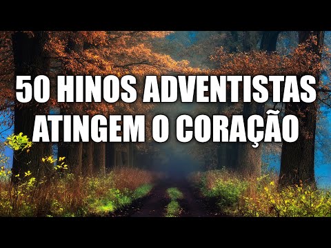 50 Hinos Adventistas Que Atingem a Alma - Hinos para banir todo o mal da sua vida