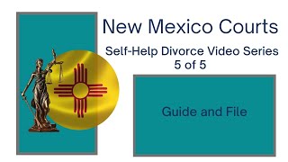 NM Courts - Self Help Divorce Video Series Part 5 of 5 - Guide and File