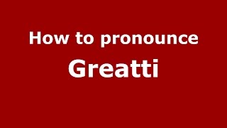 How to pronounce Greatti