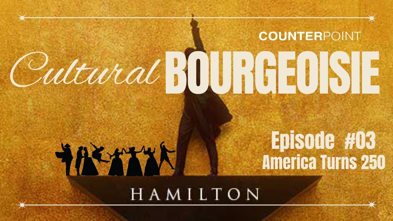 Cultural Bourgeoisie | Episode 3 | Hamilton and USA Turns 250