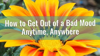 How to Get Out of a Bad Mood - Anytime, Anywhere