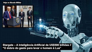 Stargate – A Inteligência Artificial de US$500 bilhões “O dobro do gasto para levar o homem à Lua”