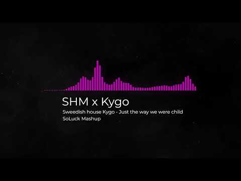 Swedish House Mafia x Kygo - Just the way we were child (SoLuck Mashup)