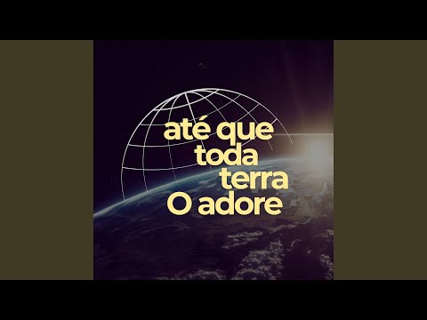 Até Que Toda Terra O Adore - Igreja Adore